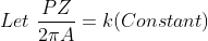 Let \ \frac{P Z}{ 2\pi A} = k(Constant)