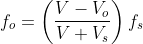 f_{o} =\left ( \frac{V-V_{o}}{V+V_{s}} \right )f_{s}