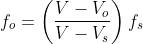 f_{o} =\left ( \frac{V-V_{o}}{V-V_{s}} \right )f_{s}